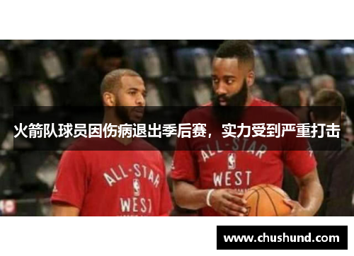 火箭队球员因伤病退出季后赛，实力受到严重打击